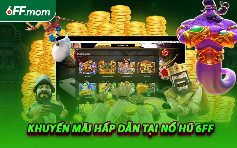 Khuyến Mãi Hấp Dẫn Tại Nổ Hũ 6FF