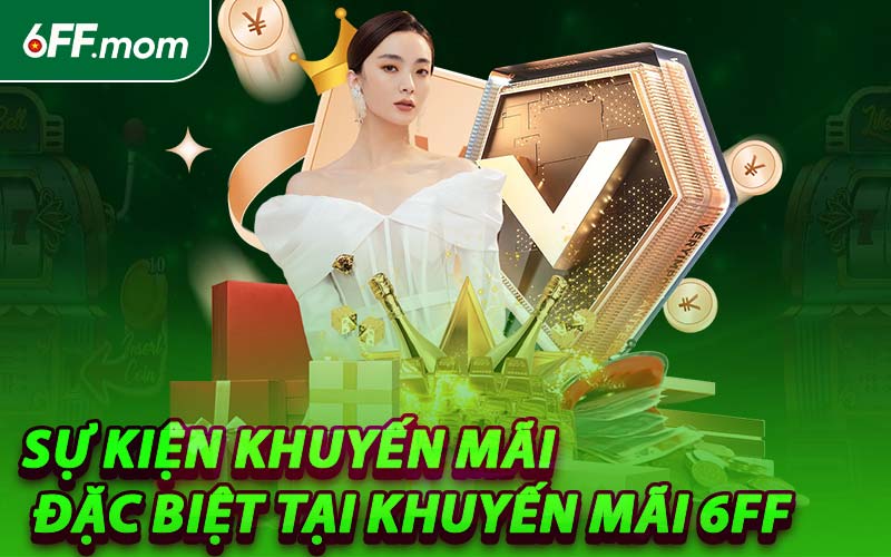 Sự Kiện Khuyến Mãi Đặc Biệt Tại Khuyến Mãi 6FF