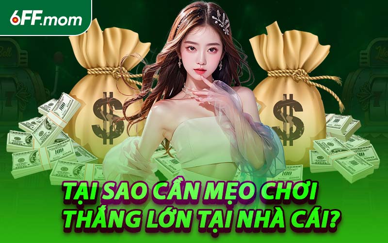 Tại Sao Cần Mẹo Chơi Thắng Lớn Tại Nhà Cái?