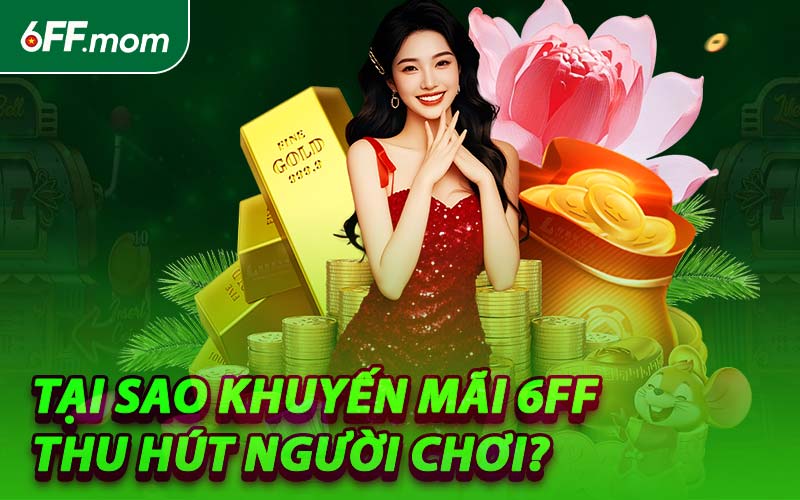 Tại Sao Khuyến Mãi 6FF Thu Hút Người Chơi?