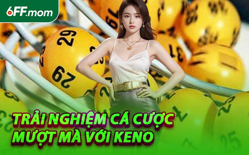 Trải Nghiệm Cá Cược Mượt Mà Với Keno