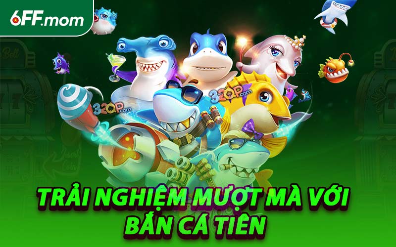 Trải Nghiệm Mượt Mà Với Bắn Cá Tiên