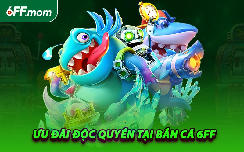 Ưu Đãi Độc Quyền Tại Bắn Cá 6FF