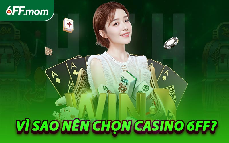 Vì Sao Nên Chọn Casino 6FF?