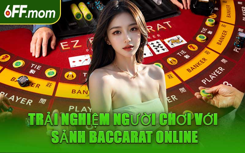 Trải Nghiệm Người Chơi Với Sảnh Baccarat Online